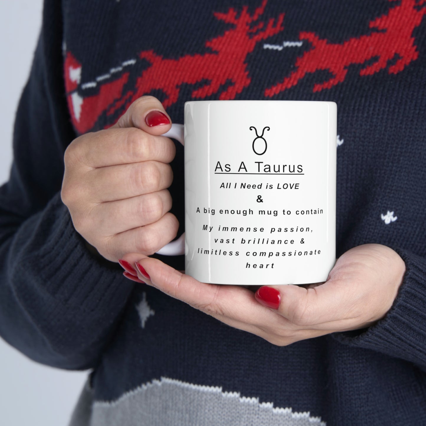 Taurus Mug: "As a Taurus all I need is love and...." - full text in description